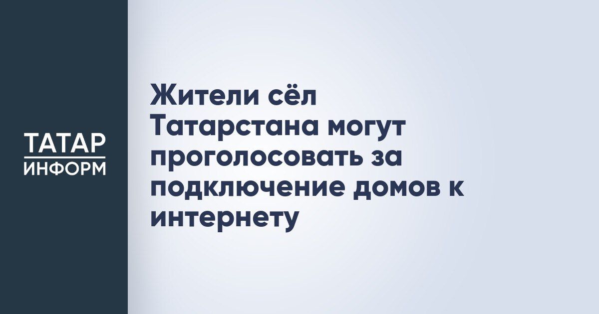 Интернет в каждый дом: Жители сельских районов Татарстана приглашаются к участию в выборе приоритетных населенных пунктов