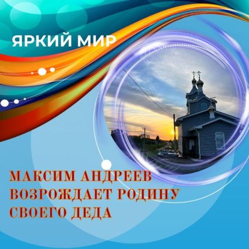 Максим Андреев обустраивает родину своего деда