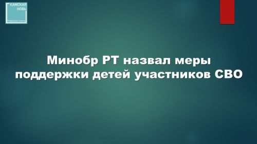 Минобр РТ назвал меры поддержки детей участников СВО