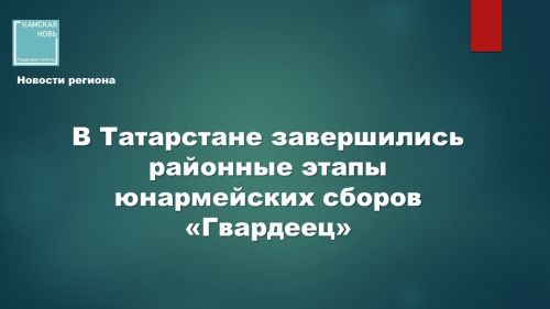 В Татарстане определились финалисты окружных военно-патриотических сборов «Гвардеец»