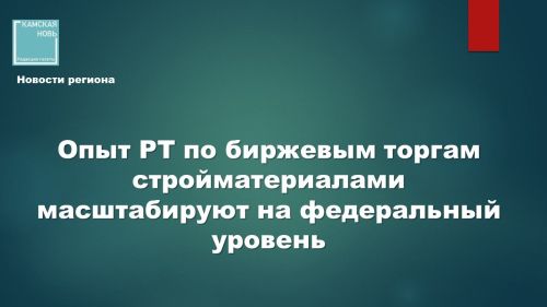 Татарстанский опыт биржевой торговли стройматериалами признан успешным и пойдет в регионы РФ