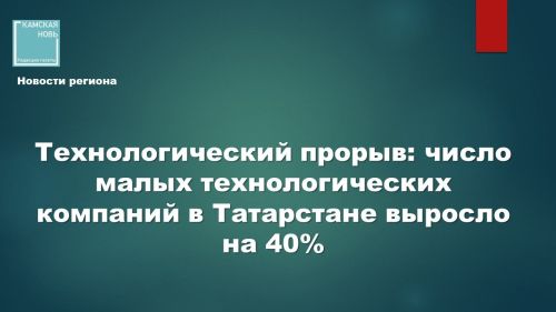 Технологический прорыв: число малых технологических компаний в Татарстане выросло на 40%