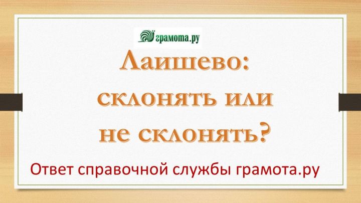 Справочная служба "Грамота.ру" отвечает на вопрос: "Склоняется ли название города Лаишево"