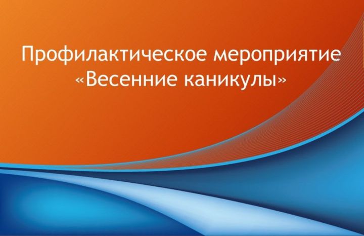 В Татарстане проходит профилактическое мероприятие «Весенние каникулы»
