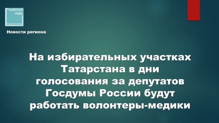 В Татарстане на избирательных участках в дни выборов будут дежурить волонтеры-медики
