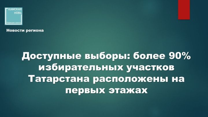 Более 90% избирательных участков Татарстана расположат на первых этажах зданий
