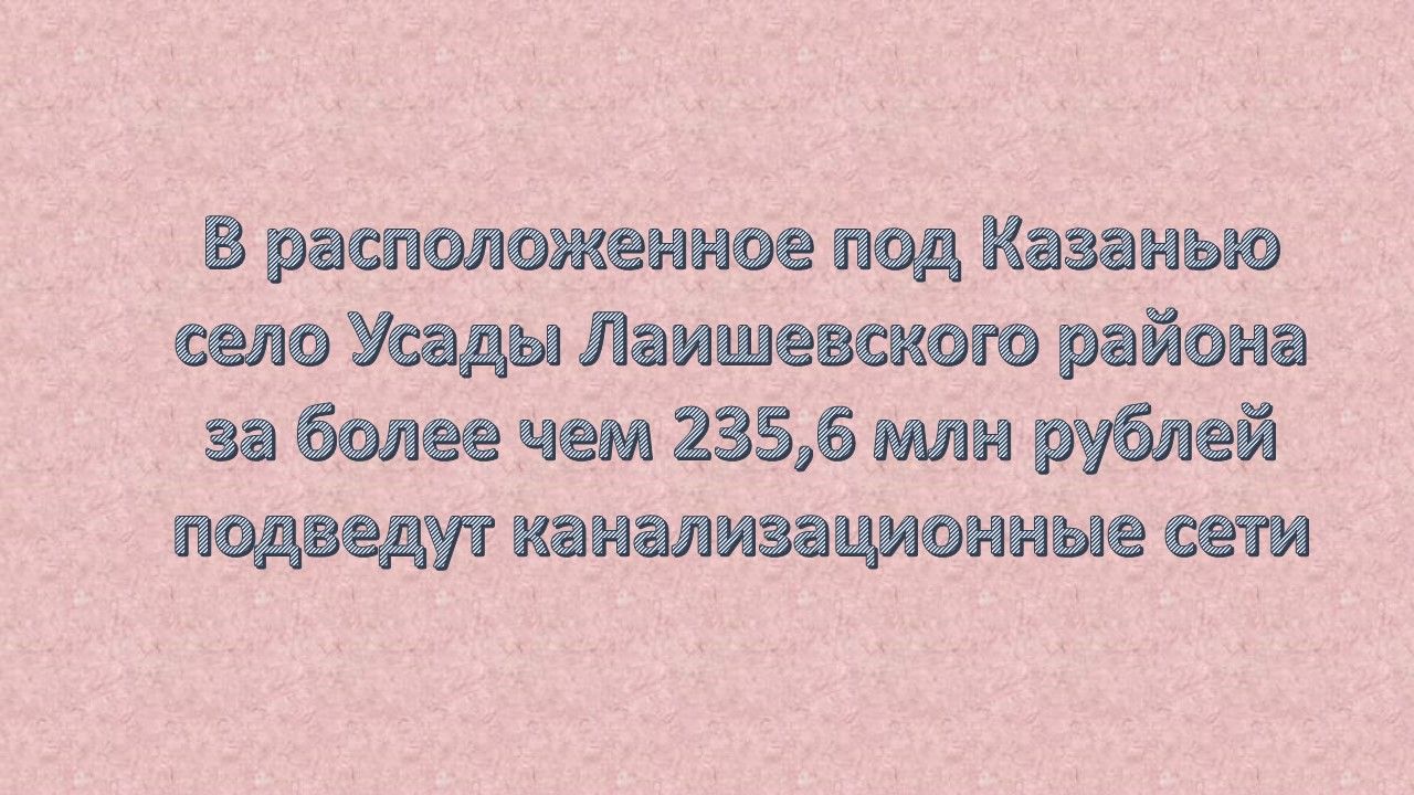В новых микрорайонах Усад Лаишевского района появятся сети канализации за 235 млн рублей