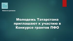 Молодежь Татарстана приглашают к участию в Конкурсе грантов ПФО