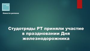 Как студотряды Татарстана отметили День железнодорожника