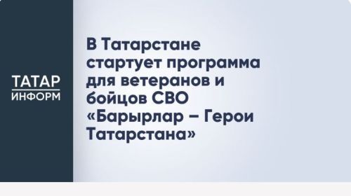 В Республике Татарстан начинается реализация программы «Батырлар – Герои Татарстана»