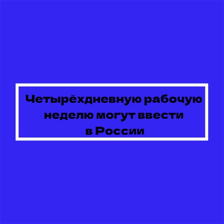 Россия дүрт көнлек эш атнасына күчәргә мөмкин