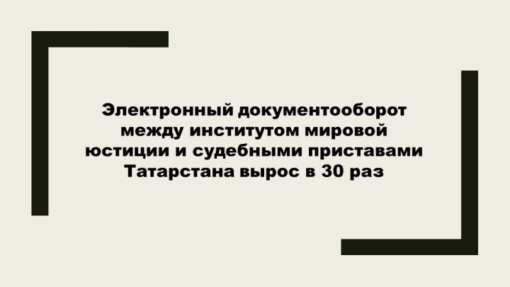 Электронный документооборот между институтом мировой юстиции и судебными приставами Татарстана вырос в 30 раз